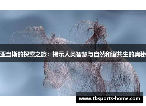 亚当斯的探索之旅：揭示人类智慧与自然和谐共生的奥秘