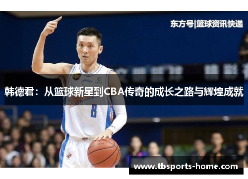 韩德君：从篮球新星到CBA传奇的成长之路与辉煌成就